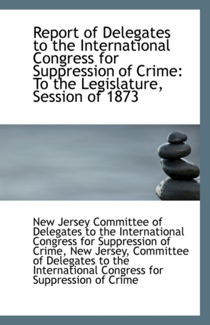 Report of Delegates to the International Congress for Suppression of Crime : To the Legislature, Sess, Paperback / softback Book
