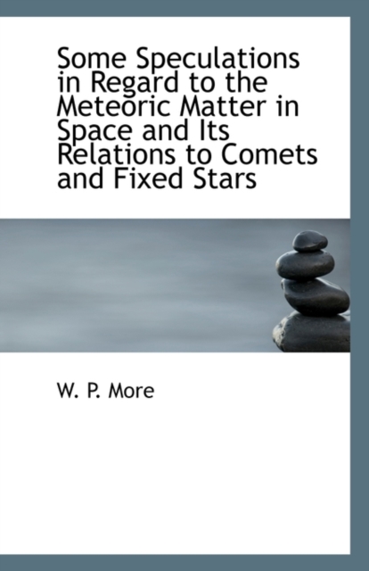 Some Speculations in Regard to the Meteoric Matter in Space and Its Relations to Comets and Fixed St, Paperback / softback Book