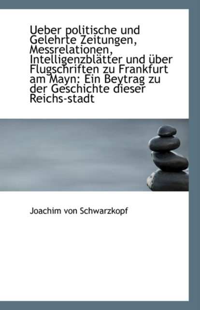 Ueber Politische Und Gelehrte Zeitungen, Messrelationen, Intelligenzblatter Und Uber Flugschriften Z, Paperback / softback Book