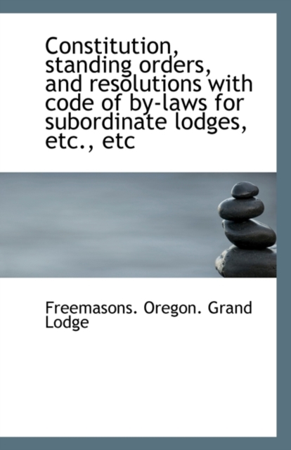 Constitution, Standing Orders, and Resolutions with Code of By-Laws for Subordinate Lodges, Etc., Et, Paperback / softback Book