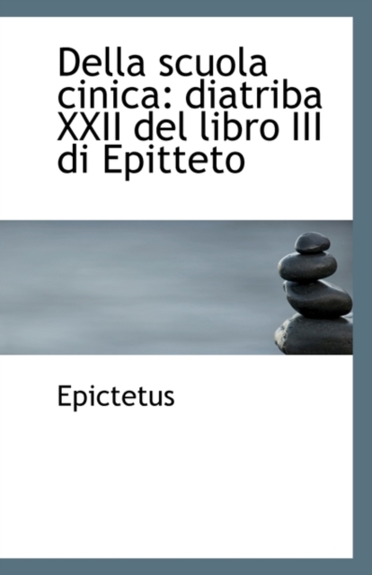 Della Scuola Cinica : Diatriba XXII del Libro III Di Epitteto, Paperback / softback Book