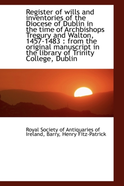 Register of Wills and Inventories of the Diocese of Dublin in the Time of Archbishops Tregury and Wa, Hardback Book