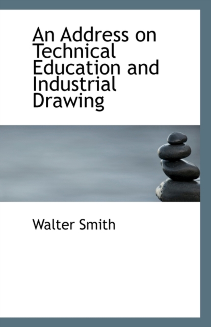 An Address on Technical Education and Industrial Drawing, Paperback / softback Book