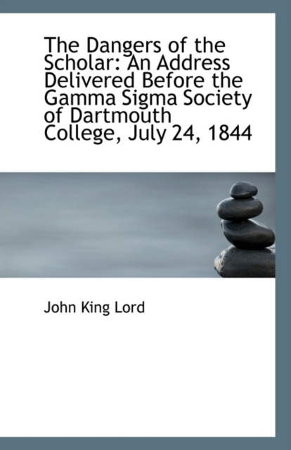 The Dangers of the Scholar : An Address Delivered Before the Gamma SIGMA Society of Dartmouth College, Paperback / softback Book