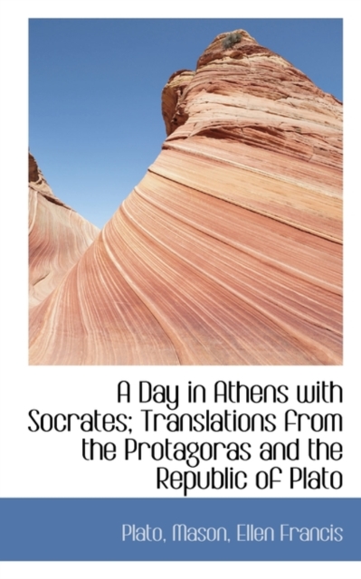 A Day in Athens with Socrates; Translations from the Protagoras and the Republic of Plato, Paperback / softback Book