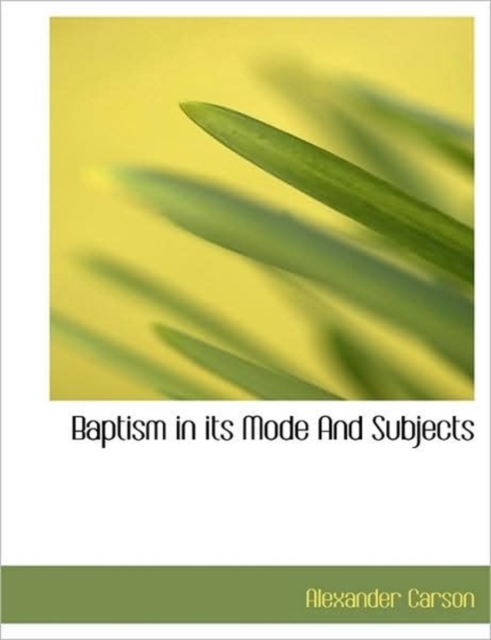 Baptism in Its Mode and Subjects, Paperback / softback Book