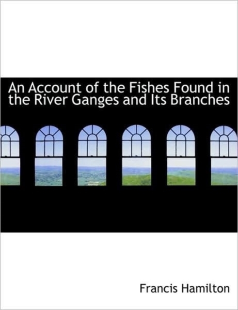 An Account of the Fishes Found in the River Ganges and Its Branches, Paperback / softback Book