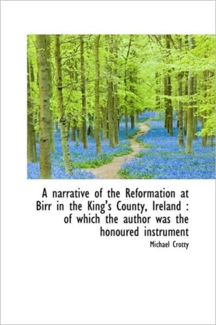 A Narrative of the Reformation at Birr in the King's County, Ireland : Of Which the Author Was the H, Paperback / softback Book