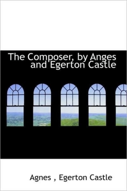 The Composer, by Anges and Egerton Castle, Hardback Book