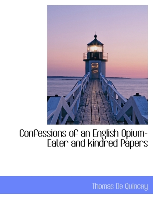 Confessions of an English Opium-Eater and Kindred Papers, Paperback / softback Book