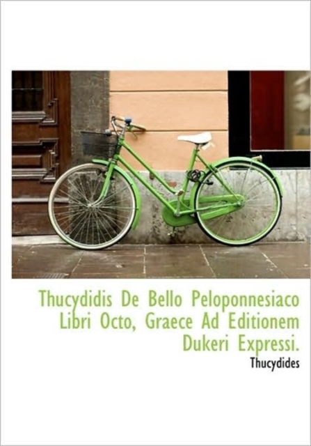 Thucydidis de Bello Peloponnesiaco Libri Octo, Graece Ad Editionem Dukeri Expressi., Hardback Book