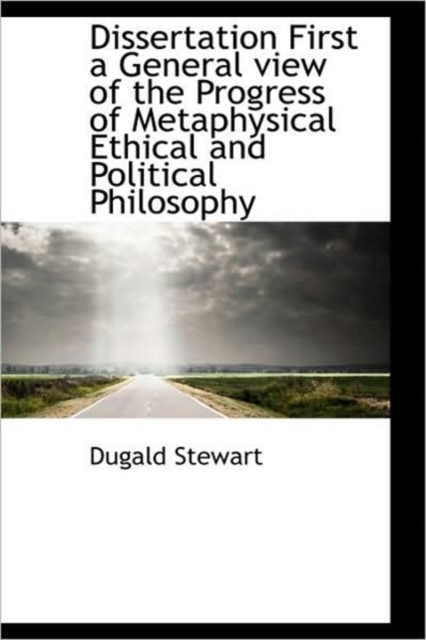 Dissertation First a General View of the Progress of Metaphysical Ethical and Political Philosophy, Hardback Book
