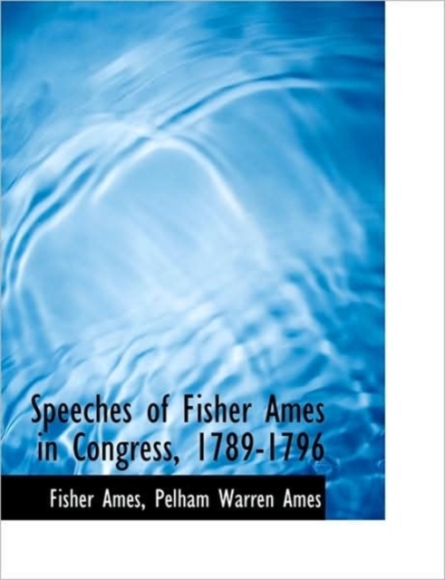 Speeches of Fisher Ames in Congress, 1789-1796, Hardback Book