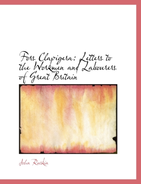 Fors Clavigera : Letters to the Workmen and Labourers of Great Britain, Paperback / softback Book