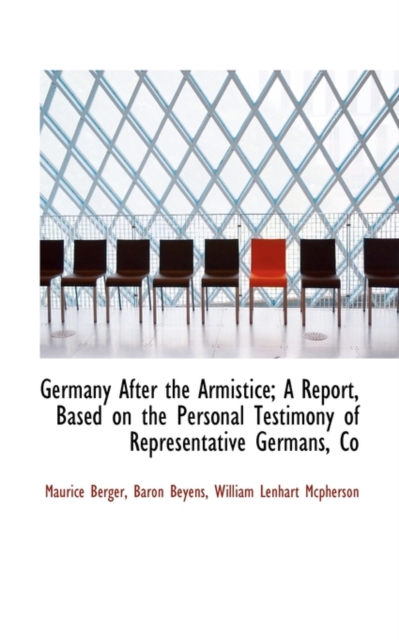 Germany After the Armistice; A Report, Based on the Personal Testimony of Representative Germans, Co, Paperback / softback Book