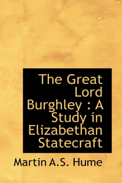 The Great Lord Burghley : A Study in Elizabethan Statecraft, Hardback Book
