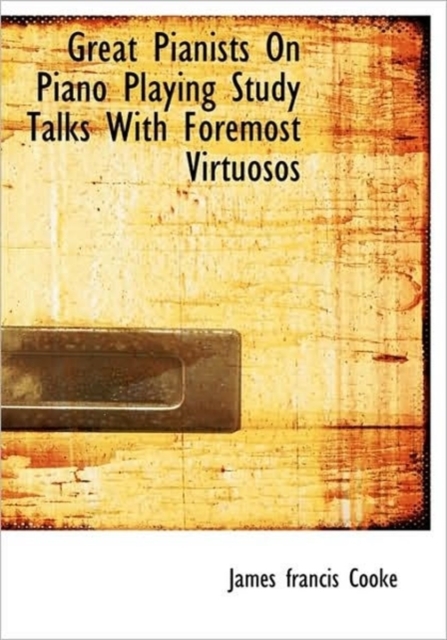 Great Pianists on Piano Playing Study Talks with Foremost Virtuosos, Hardback Book