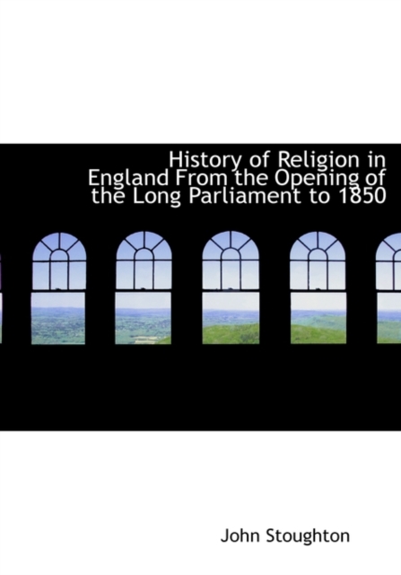 History of Religion in England from the Opening of the Long Parliament to 1850, Hardback Book