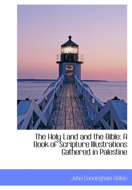 The Holy Land and the Bible : A Book of Scripture Illustrations Gathered in Palestine, Paperback / softback Book