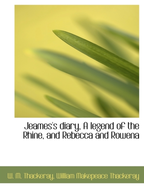 Jeames's Diary, a Legend of the Rhine, and Rebecca and Rowena, Paperback / softback Book
