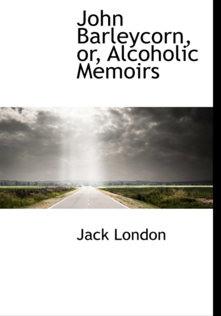 John Barleycorn, Or, Alcoholic Memoirs, Hardback Book