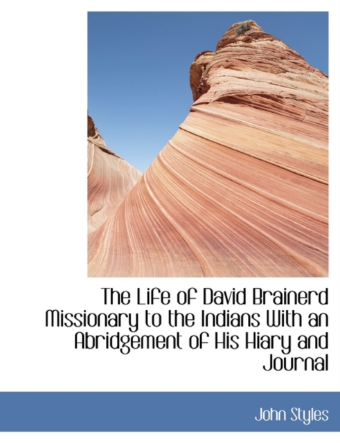 The Life of David Brainerd Missionary to the Indians with an Abridgement of His Hiary and Journal, Paperback / softback Book