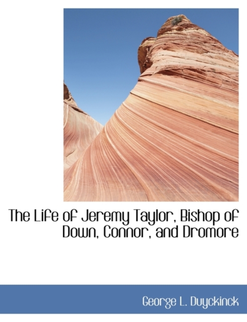 The Life of Jeremy Taylor, Bishop of Down, Connor, and Dromore, Paperback / softback Book