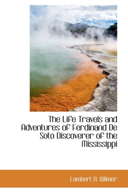 The Life Travels and Adventures of Ferdinand de Soto Discoverer of the Mississippi, Hardback Book