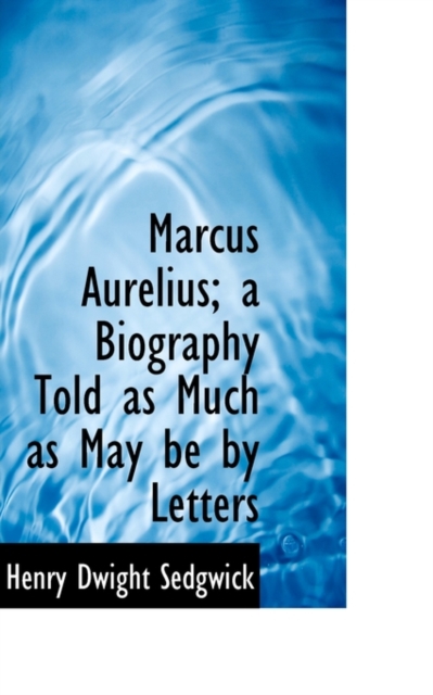 Marcus Aurelius; A Biography Told as Much as May Be by Letters, Paperback / softback Book