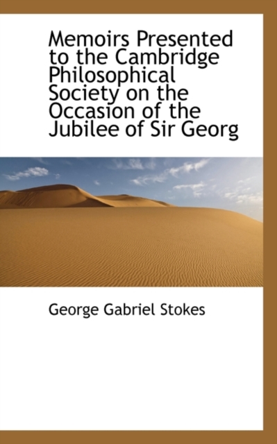 Memoirs Presented to the Cambridge Philosophical Society on the Occasion of the Jubilee of Sir Georg, Hardback Book
