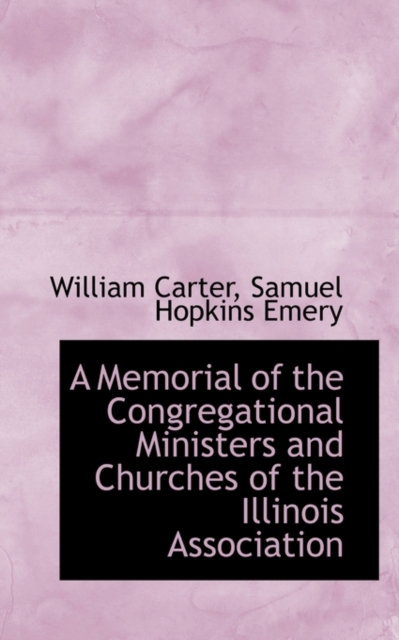 A Memorial of the Congregational Ministers and Churches of the Illinois Association, Paperback / softback Book