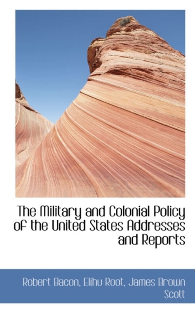 The Military and Colonial Policy of the United States Addresses and Reports, Paperback / softback Book