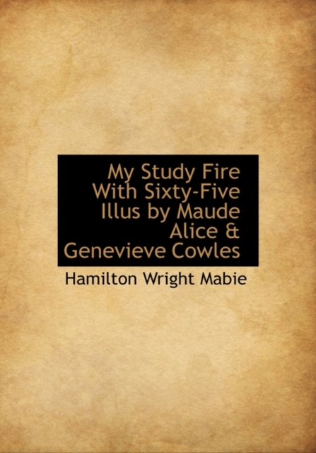 My Study Fire with Sixty-Five Illus by Maude Alice & Genevieve Cowles, Hardback Book
