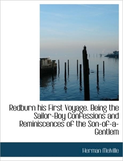 Redburn His First Voyage. Being the Sailor-Boy Confessions and Reminiscences of the Son-of-a-Gentlem, Hardback Book