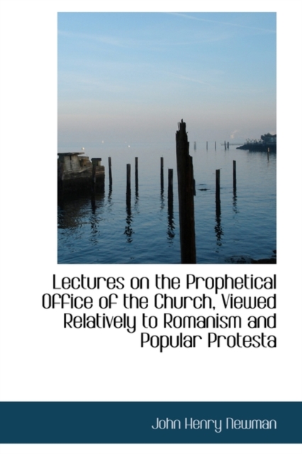 Lectures on the Prophetical Office of the Church, Viewed Relatively to Romanism and Popular Protesta, Hardback Book