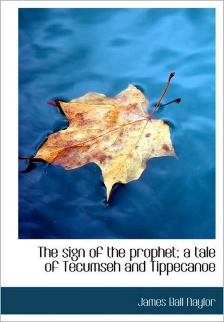 The Sign of the Prophet; A Tale of Tecumseh and Tippecanoe, Paperback / softback Book