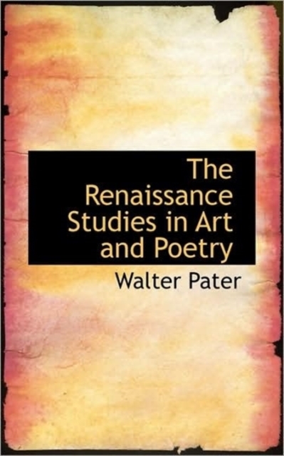 The Renaissance Studies in Art and Poetry, Paperback / softback Book