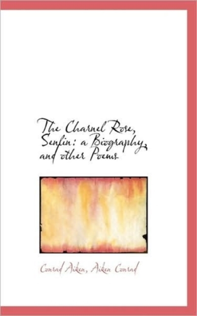 The Charnel Rose, Senlin : A Biography, and Other Poems, Paperback / softback Book