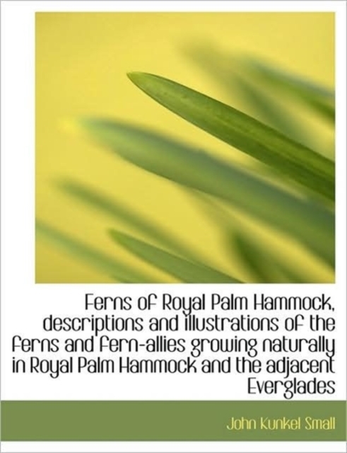 Ferns of Royal Palm Hammock, Descriptions and Illustrations of the Ferns and Fern-Allies Growing Nat, Paperback / softback Book