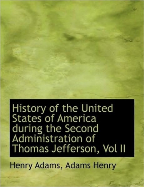 History of the United States of America During the Second Administration of Thomas Jefferson, Vol II, Hardback Book