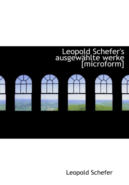 Leopold Schefer's Ausgew Hlte Werke [Microform], Hardback Book