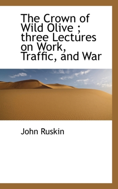 The Crown of Wild Olive; Three Lectures on Work, Traffic, and War, Paperback / softback Book