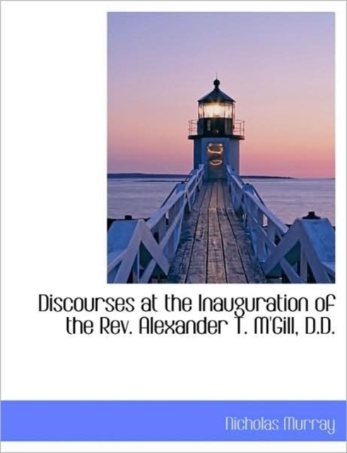 Discourses at the Inauguration of the REV. Alexander T. M'Gill, D.D., Paperback / softback Book