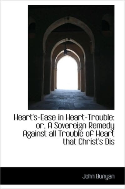 Heart's-Ease in Heart-Trouble : Or, a Sovereign Remedy Against All Trouble of Heart That Christ's Dis, Paperback / softback Book