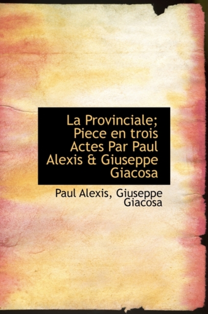 La Provinciale; Piece En Trois Actes Par Paul Alexis & Giuseppe Giacosa, Hardback Book