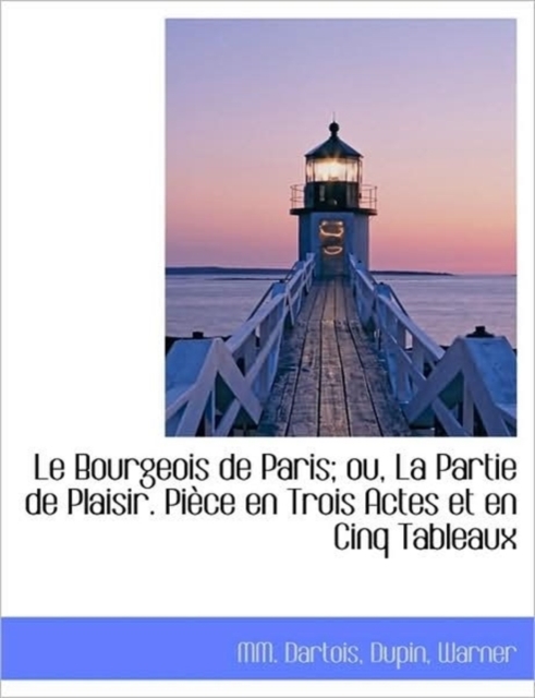 Le Bourgeois de Paris; Ou, La Partie de Plaisir. Piece En Trois Actes Et En Cinq Tableaux, Paperback / softback Book