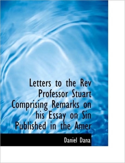 Letters to the REV Professor Stuart Comprising Remarks on His Essay on Sin Published in the Amer, Paperback / softback Book