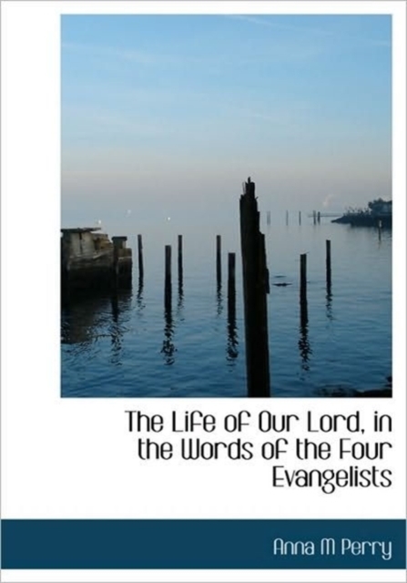The Life of Our Lord, in the Words of the Four Evangelists, Hardback Book