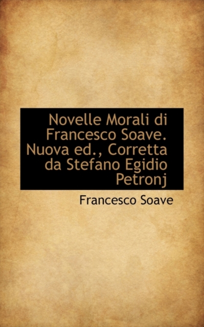 Novelle Morali Di Francesco Soave. Nuova Ed., Corretta Da Stefano Egidio Petronj, Paperback / softback Book