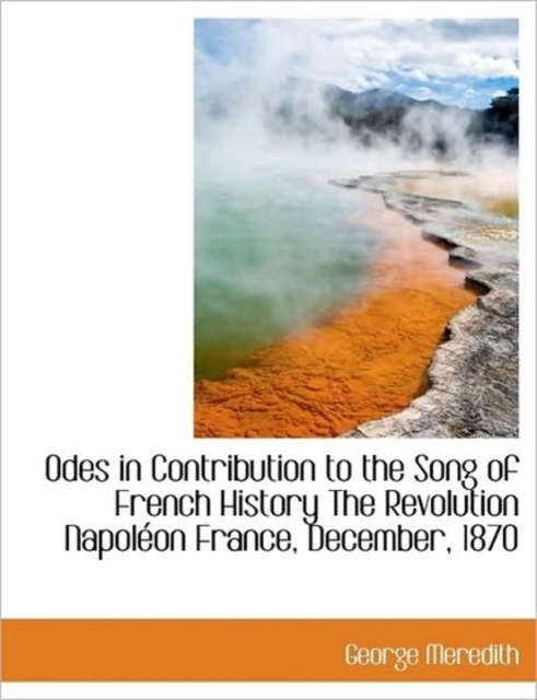 Odes in Contribution to the Song of French History the Revolution Napol on France, December, 1870, Paperback / softback Book